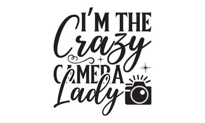 I’m The Crazy Camera Lady. on white background,Instant Digital Download. Illustration for prints on t-shirt and bags, 