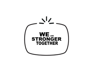 we are stronger together 