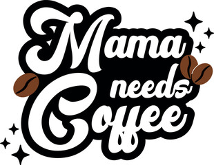 Mama Needs Coffee Cut File, SVG file for Cricut and Silhouette , EPS , Vector, DXF , JPEG , Logo , T Shirt