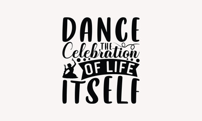 Dance The Celebration Of Life Itself - Dancing T-shirt Design, Isolated On Fresh Pattern Black, Vector With Typography Text, Web Clip Art T-shirt.
