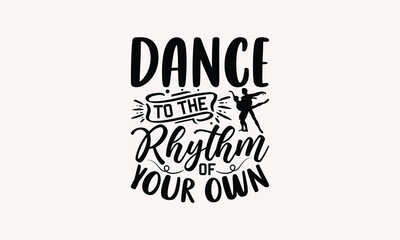 Dance To The Rhythm Of Your Own - Dancing T-shirt Design, Handmade Lettering Design For Card Template, Text Banners, Modern Calligraphy, Cards And Posters, Mugs, Notebooks, EPS-10.a