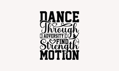 Dance Through Adversity Find Strength Motion - Dancing T-shirt Design, Drawn Vintage Illustration With Hand-Lettering And Decoration Elements, Calligraphy Vector, For Cutting Machine, Silhouette C