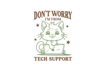 Don't worry I'm from tech support Cat Quote Sublimation T shirt design