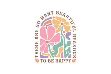 There are so many beautiful reasons to be happy, Boho Abstract Flower Quote typography T shirt Design © Lazy