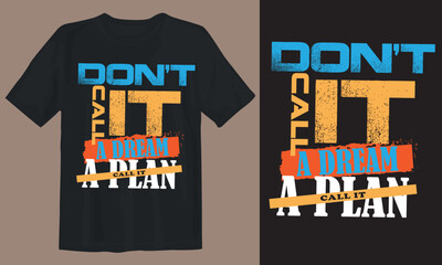 New epic t-shirt design. Don't call it a dream. call it a plan.
