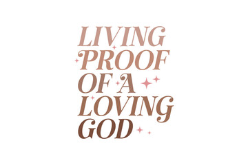 Living proof of a loving God, Christian Quote SVG Design