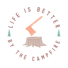 Life is better  by the campfire