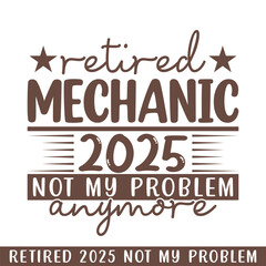 Retired mechanic 2025 not my problem anymore, retired 2025 professional designs