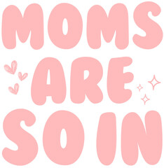 Groovy Font Text 'Moms Are So In' Cool Printable PNG Cute Design For Adorable Moms For Mother's Day Or Mom's Birthday