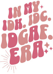 Groovy Sarcastic Quote 'In My IDK, IDC, IDGAF Era' For Carefree Careless Men and Women. Printable PNG Design