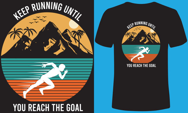keep running until you reach the goal t shirt design 