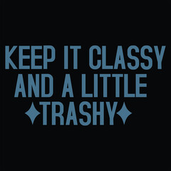 KEEP IT CLASSY AND A LITTLE TRASHY  FUNNY RACCOON T-SHIRT DESIGN,