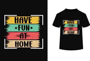 Have fun at home typography t shirt design.