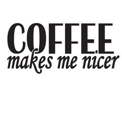 Coffee Makes me Nicer svg png, Coffee Makes Me Nicer, Coffee Lover Svg Quotes, Humorous Coffee Quote Svg, Caffeine Humor SVG, coffee svg