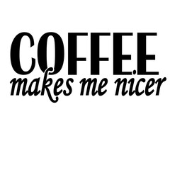 Coffee Makes me Nicer svg png, Coffee Makes Me Nicer, Coffee Lover Svg Quotes, Humorous Coffee Quote Svg, Caffeine Humor SVG, coffee svg