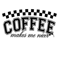 Coffee Makes me Nicer svg png, Coffee Makes Me Nicer, Coffee Lover Svg Quotes, Humorous Coffee Quote Svg, Caffeine Humor SVG, coffee svg