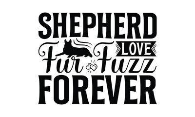 Shepherd Love Fur Fuzz Forever - German Shepherd Dog t - shirt design, Hand drawn vintage with lettering decoration elements, Silhouette Cameo, Cricut, Files for Cutting, Isolated on white background.