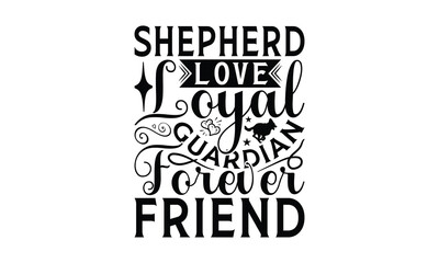 Shepherd Love Loyal Guardian Forever Friend - German Shepherd Dog t - shirt design, Isolated on white background, Illustration for prints and bags, posters, cards, Calligraphy graphic design. EPS 10