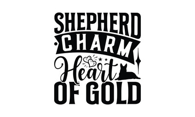 Shepherd Charm Heart of Gold - German Shepherd Dog t - shirt design, Hand drawn lettering phrase for Cutting Machine, greeting card template with typography text, EPS 10