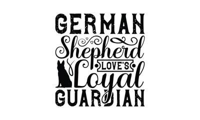 German Shepherd Love's Loyal Guardian - German Shepherd Dog t - shirt design, Hand drawn vintage lettering, illustration for prints on bags, posters Vector template, EPS 10