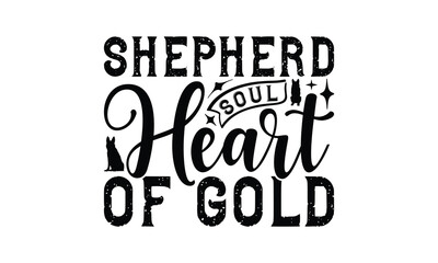 Shepherd Soul Heart of Gold - German Shepherd Dog t - shirt design, Hand drawn lettering phrase for Cutting Machine, greeting card template with typography text, EPS 10