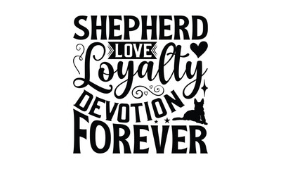 Shepherd Love Loyalty Devotion Forever - German Shepherd Dog t - shirt design, Hand drawn vintage with lettering decoration elements, Silhouette Cameo, Cricut,  Files for Cutting, Isolated on white ba