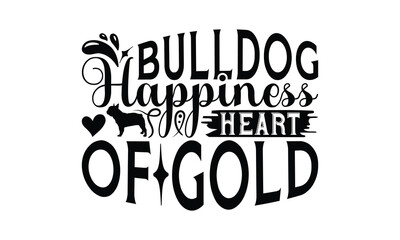 Obraz premium Bulldog Happiness Heart Of Gold - Bulldog T - Shirt Design, Isolated On White Background, Illustration For Prints And Bags, Posters, Cards, Calligraphy Graphic Design. EPS 10