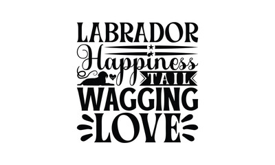 Labrador Happiness Tail Wagging Love - Labrador Retriever Dog t - shirt design, Isolated on white background, Illustration for prints and bags, posters, cards, Calligraphy graphic design. EPS 10