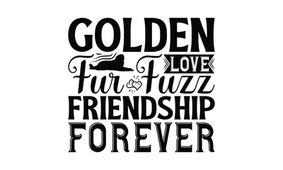 Golden Love Fur Fuzz Friendship Forever - Golden Retriever Dog t - shirt design, Hand drawn lettering phrase for Cutting Machine, greeting card template with typography text, EPS 10