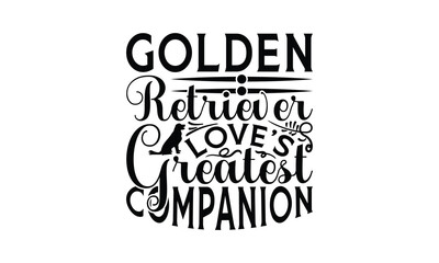 Golden Retriever Love's Greatest Companion - Golden Retriever Dog t - shirt design, Hand drawn lettering phrase white background, This illustrationbe used print and bags, stationary a poster. EPS 10