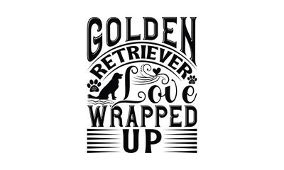Golden Retriever Love Wrapped Up - Golden Retriever Dog t - shirt design, Isolated on white background, Illustration for prints and bags, posters, cards, Calligraphy graphic design. EPS 10