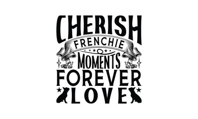 Fototapeta premium Cherish Frenchie Moments Forever Love - French Bulldog T - Shirt Design, Isolated On White Background, Illustration For Prints And Bags, Posters, Cards, Calligraphy Graphic Design. EPS 10