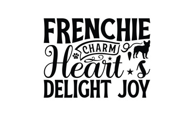 Frenchie Charm Heart's Delight Joy- French Bulldog T - Shirt Design, Hand Drawn Vintage Lettering, Illustration For Prints On Bags, Posters Vector Template, EPS 10