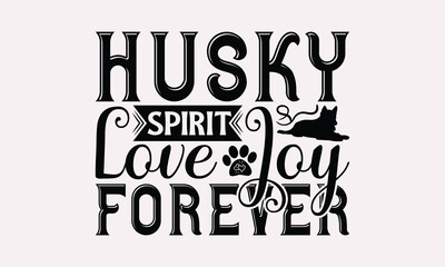 Husky Spirit Love Joy Forever - Siberian Husky Dog T - Shirt Design, Hand Drawn Vintage Lettering, Illustration For Prints On Bags, Posters Vector Template, EPS 10