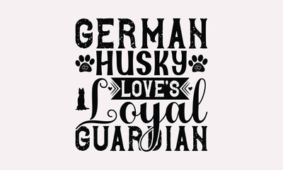 Obraz premium German Husky Love's Loyal Guardian - Siberian Husky Dog T - Shirt Design, Hand Drawn Vintage With Lettering Decoration Elements, Silhouette Cameo, Cricut, Isolated On White Background. EPS 10