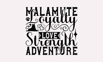 Malamute Loyalty Love Strength Adventure - Alaskan Malamute Dog T - Shirt Design, Hand Drawn Lettering Phrase White Background, This Illustration Can Be Used As Print And Bags, Stationary Or A Poster.