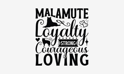 Malamute Loyalty Strong Courageous Loving - Alaskan Malamute Dog T - Shirt Design, Hand Drawn Lettering Phrase White Background, This Illustration Can Used Print And Bags, Stationary A Poster. EPS 10
