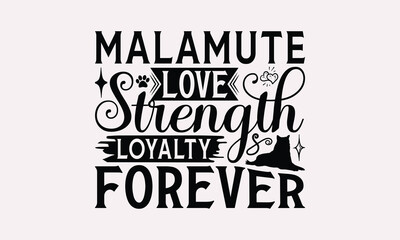 Malamute Love Strength Loyalty Forever - Alaskan Malamute Dog T - Shirt Design, Hand Drawn Vintage Lettering, Illustration For Prints On Bags, Posters Vector Template, EPS 10