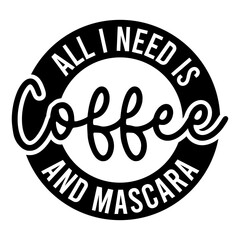 All I Need Is Coffee And Mascara SVG