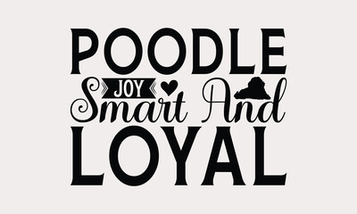 Poodle Joy Smart And Loyal - Poodle Dog T - Shirt Design, Isolated On White Background, Illustration For Prints And Bags, Posters, Cards, Calligraphy Graphic Design. EPS 10