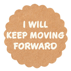 I will keep moving forward, motivational text message on round craft paper piece, isolated,...