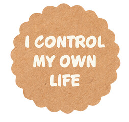 I control my own life, motivational text message on round craft paper piece, isolated,...