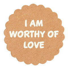 I am worthy of love, motivational text message on round craft paper piece, isolated,...