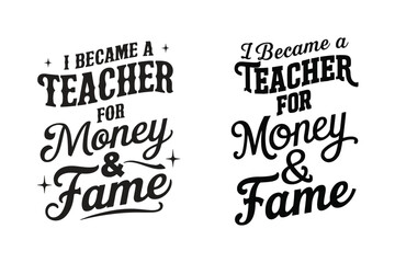  I became a teacher for money and fame, typographic design, Vector Illustration
