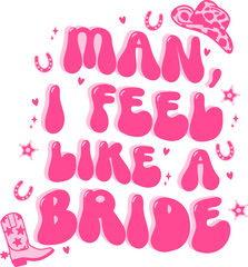 Man I feel like a bride Cowgirl Bachelorette Party Design