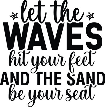 Let The Waves Hit Your Feet And The Sand Be Your Seat