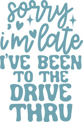 Sorry I'm Late I've Been To The Drive Thru Funny Quote