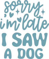 Sorry I'm Late I saw A Dog Funny Quote