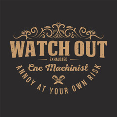 Watch out exhausted cnc machinist. Cnc machinist t shirt design template. Machinist shirt, poster, decoration, and ornament design