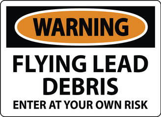 Warning sign warning about the dangers of flying lead debris, indicating entry at one's own risk.